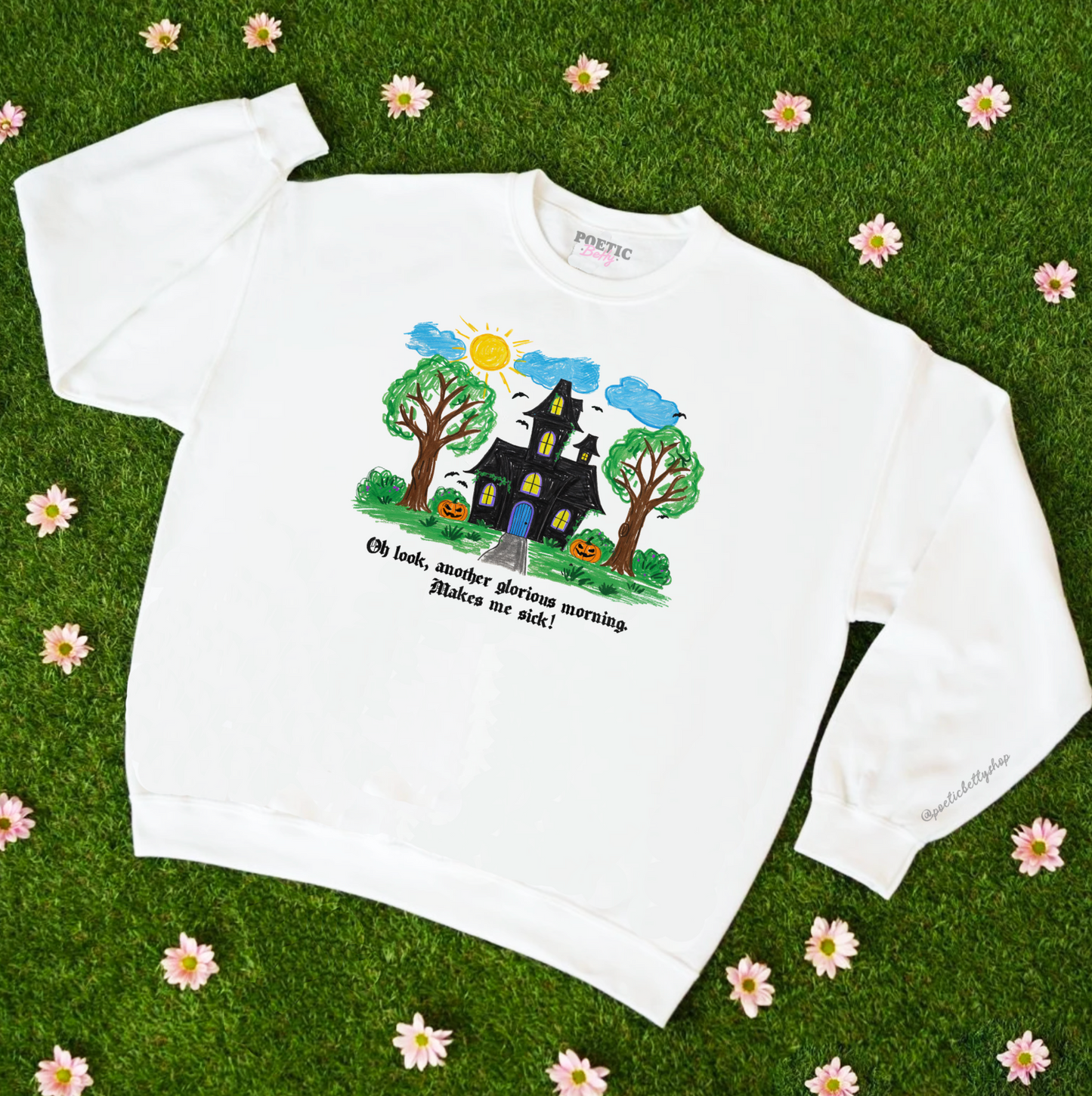 Oh Look, Another Glorious Morning. Makes Me Sick! Witches House Crew Neck Sweatshirt