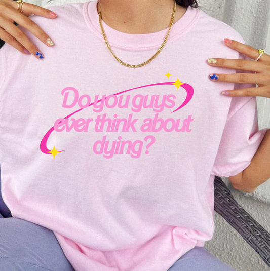 Do You Guys Ever Think About Dying? Barbie The Movie Inspired Pink Unisex T-Shirt